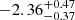 $ -2.36^{+0.47}_{-0.37} $