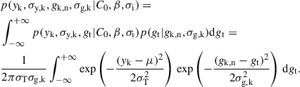 Mathematical equation: $$ \begin{aligned}&p(y_\mathrm{k} , \sigma _\mathrm{y,k} , g_\mathrm{k,n} ,\sigma _\mathrm{g,k} |C_0,\beta ,\sigma _\mathrm{i} ) = \nonumber \\&\int _{-\infty }^{+\infty } p(y_\mathrm{k} , \sigma _\mathrm{y,k} , g_\mathrm{t} |C_0,\beta ,\sigma _\mathrm{i} )p(g_\mathrm{t} |g_\mathrm{k,n} ,\sigma _\mathrm{g,k} )\mathrm{d} g_\mathrm{t} = \nonumber \\&\frac{1}{2\pi \sigma _\mathrm{T} \sigma _\mathrm{g,k} } \int _{-\infty }^{+\infty }\exp \left(-\frac{(y_\mathrm{k} -\mu )^2}{2\sigma _\mathrm{T} ^2}\right)\,\exp \left(-\frac{(g_\mathrm{k,n} -g_\mathrm{t} )^2}{2\sigma _\mathrm{g,k} ^2}\right)\,\mathrm{d} g_\mathrm{t} . \end{aligned} $$
