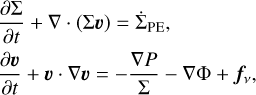 Mathematical equation: $$\matrix{ {{{\partial \Sigma } \over {\partial t}} + \nabla \cdot \left( {\Sigma \upsilon } \right) = {{\dot \Sigma }_{{\rm{PE}}}},} \hfill \cr {{{\partial \upsilon } \over {\partial t}} + \upsilon \cdot \nabla \upsilon = - {{\nabla P} \over \Sigma } - \nabla \Phi + {f_v},} \hfill \cr } $$