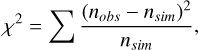 Mathematical equation: ${\chi ^2} = \sum {{{{{\left( {{n_{obs}} - {n_{sim}}} \right)}^2}} \over {{n_{sim}}}},} $