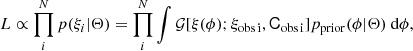 Mathematical equation: $$ \begin{aligned} L \propto \prod _{i}^{N} p(\xi _{i}|\Theta ) = \prod _{i}^{N}\int \mathcal{G} [\xi (\phi );\xi _{\rm obs\,i},\mathsf C_{\rm obs\,i} ] p_{\rm prior}(\phi |\Theta )\text{ d}\phi , \end{aligned} $$