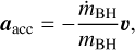 Mathematical equation: ${a_{{\rm{acc}}}} = - {{{{\mathop m\limits^\cdot }_{{\rm{BH}}}}} \over {{m_{{\rm{BH}}}}}}\upsilon ,$
