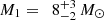 Mathematical equation: $ M_1 = ~~ 8^{+3}_{-2}\,M_{\odot} $