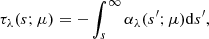 Mathematical equation: $$ \begin{aligned} \tau _\lambda (s; \mu ) = - \int _s^\infty \alpha _\lambda (s^{\prime }; \mu ) \mathrm{d} s^{\prime }, \end{aligned} $$
