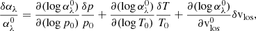 Mathematical equation: $$ \begin{aligned} \frac{\delta \alpha _\lambda }{\alpha _\lambda ^0} = \frac{\partial (\log \alpha _\lambda ^0)}{\partial (\log p_0)} \frac{\delta p }{p_0} + \frac{\partial (\log \alpha _\lambda ^0)}{\partial (\log T_0)} \frac{\delta T }{T_0} + \frac{\partial (\log \alpha _\lambda ^0)}{\partial \mathrm{v} ^0_{\rm los}} \delta \mathrm{v} _{\rm los}, \end{aligned} $$