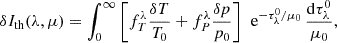 Mathematical equation: $$ \begin{aligned} \delta I_{\rm th}(\lambda ,\mu ) = \int _0^\infty \left[ f_T^\lambda \frac{\delta T}{T_0} + f_P^\lambda \frac{\delta p}{p_0} \right] \, \text{ e}^{-\tau _\lambda ^0/\mu _0} \, \frac{\mathrm{d} \tau _\lambda ^0}{\mu _0}, \end{aligned} $$