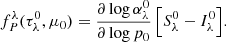 Mathematical equation: $$ \begin{aligned} f_P^\lambda (\tau _\lambda ^0,\mu _0)&= \frac{\partial \log \alpha ^0_\lambda }{\partial \log p_0} \, \Bigl [ S^0_\lambda - I^0_\lambda \Bigr ]. \end{aligned} $$