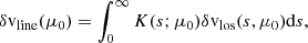 Mathematical equation: $$ \begin{aligned} \delta \mathrm{v} _{\rm line}(\mu _0) = \int _0^\infty K(s; \mu _0) \delta \mathrm{v} _{\rm los}(s,\mu _0) \mathrm{d} s, \end{aligned} $$