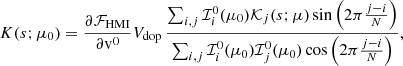 Mathematical equation: $$ \begin{aligned} K(s; \mu _0) = \frac{\partial \mathcal{F} _{\rm HMI}}{\partial \mathrm{v} ^0} V_{\rm dop}\,\frac{\sum _{i,j} \mathcal{I} _i^0(\mu _0) \mathcal{K} _j(s; \mu ) \sin \left( 2\pi \frac{j-i}{N} \right)}{\sum _{i,j} \mathcal{I} _i^0(\mu _0) \mathcal{I} _j^0(\mu _0) \cos \left( 2\pi \frac{j-i}{N} \right)}, \end{aligned} $$