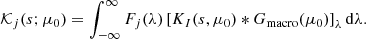 Mathematical equation: $$ \begin{aligned} \mathcal{K} _j(s; \mu _0) = \int _{-\infty }^{\infty } F_j(\lambda ) \left[ K_I(s,\mu _0) *G_{\rm macro}(\mu _0) \right]_\lambda \mathrm{d} \lambda . \end{aligned} $$