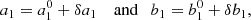 Mathematical equation: $$ \begin{aligned} a_1 = a_1^0 + \delta a_1 \quad \text{ and} \quad b_1 = b_1^0 + \delta b_1, \end{aligned} $$