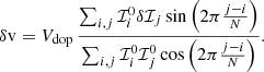 Mathematical equation: $$ \begin{aligned} \delta \mathrm{v} = V_{\rm dop}\,\frac{\sum _{i,j} \mathcal{I} _i^0 \delta \mathcal{I} _j \sin \left( 2\pi \frac{j-i}{N} \right)}{\sum _{i,j} \mathcal{I} _i^0 \mathcal{I} _j^0 \cos \left( 2\pi \frac{j-i}{N} \right)}. \end{aligned} $$
