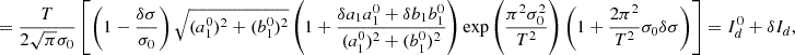 Mathematical equation: $$ \begin{aligned}&= \frac{T}{2\sqrt{\pi } \sigma _0} \left[ \left(1 - \frac{\delta \sigma }{\sigma _0} \right) \sqrt{(a_1^0)^2+(b_1^0)^2} \left(1 + \frac{\delta a_1 a_1^0+\delta b_1 b_1^0}{(a_1^0)^2+(b_1^0)^2} \right) \exp \left( \frac{\pi ^2 \sigma _0^2}{T^2} \right) \left(1 + \frac{2\pi ^2}{T^2} \sigma _0 \delta \sigma \right) \right] = I_d^0 + \delta I_d, \end{aligned} $$