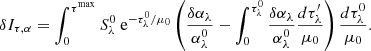 Mathematical equation: $$ \begin{aligned} \delta I_{\tau ,\alpha } = \int _0^{\tau ^\mathrm{max}} S_\lambda ^0 \text{ e}^{-\tau _\lambda ^0/\mu _0} \left( \frac{\delta \alpha _\lambda }{\alpha _\lambda ^0} - \int _0^{\tau _\lambda ^0} \frac{\delta \alpha _\lambda }{\alpha _\lambda ^0} \frac{d\tau ^{\prime }_\lambda }{\mu _0} \right) \frac{d\tau _\lambda ^0}{\mu _0}. \end{aligned} $$
