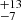 $ _{-7}^{+13} $