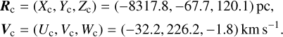 Mathematical equation: $\[\begin{aligned}& \boldsymbol{R}_{\mathrm{c}}=\left(X_{\mathrm{c}}, Y_{\mathrm{c}}, Z_{\mathrm{c}}\right)=(-8317.8,-67.7,120.1) ~\mathrm{pc}, \\& \boldsymbol{V}_{\mathrm{c}}=\left(U_{\mathrm{c}}, V_{\mathrm{c}}, W_{\mathrm{c}}\right)=(-32.2,226.2,-1.8) ~\mathrm{km} \mathrm{~s}^{-1}.\end{aligned}\]$