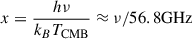 Mathematical equation: $ x = \frac{h\nu}{k_B T_{\mathrm{CMB}}} \approx \nu/56.8{\mathrm{GHz}} $
