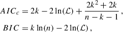 Mathematical equation: $$ \begin{aligned} AIC_c&= 2k - 2\ln (\mathcal{L} ) + \frac{2k^2 + 2k}{n - k -1} \,,\\ BIC&= k \ln (n) - 2\ln (\mathcal{L} )\,, \end{aligned} $$