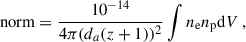 Mathematical equation: $$ \begin{aligned} \mathrm{norm} = \frac{10^{-14}}{4\pi (d_a (z+1))^2}\int n_{\rm e} n_{\rm p} \mathrm{d}V \,, \end{aligned} $$