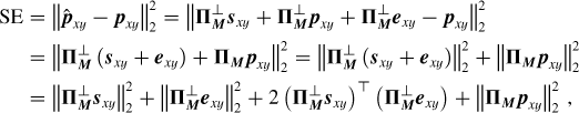 Mathematical equation: {\small{\begin{align*} \textrm{SE} &= \left\lVert\hat{\boldsymbol{p}}_{xy}-\boldsymbol{p}_{xy}\right\rVert_2^2 = \left\lVert\boldsymbol{\Pi}^\perp_{\boldsymbol{M}} \boldsymbol{s}_{xy} + \boldsymbol{\Pi}^\perp_{\boldsymbol{M}} \boldsymbol{p}_{xy} + \boldsymbol{\Pi}^\perp_{\boldsymbol{M}} \boldsymbol{e}_{xy} - \boldsymbol{p}_{xy}\right\rVert_2^2 \\&= \left\lVert\boldsymbol{\Pi}^\perp_{\boldsymbol{M}} \left(\boldsymbol{s}_{xy} + \boldsymbol{e}_{xy} \right) + \boldsymbol{\Pi_{\boldsymbol{M}}} \boldsymbol{p}_{xy}\right\rVert_2^2 = \left\lVert\boldsymbol{\Pi}^\perp_{\boldsymbol{M}} \left(\boldsymbol{s}_{xy} + \boldsymbol{e}_{xy} \right)\right\rVert_2^2 + \left\lVert\boldsymbol{\Pi_{\boldsymbol{M}}} \boldsymbol{p}_{xy}\right\rVert_2^2 \\&= \left\lVert\boldsymbol{\Pi}^\perp_{\boldsymbol{M}} \boldsymbol{s}_{xy}\right\rVert_2^2 + \left\lVert\boldsymbol{\Pi}^\perp_{\boldsymbol{M}} \boldsymbol{e}_{xy}\right\rVert_2^2 + 2\left(\boldsymbol{\Pi}^\perp_{\boldsymbol{M}} \boldsymbol{s}_{xy}\right)^\top\left(\boldsymbol{\Pi}^\perp_{\boldsymbol{M}} \boldsymbol{e}_{xy}\right) + \left\lVert\boldsymbol{\Pi_{\boldsymbol{M}}} \boldsymbol{p}_{xy}\right\rVert_2^2\,, \end{align*}}}