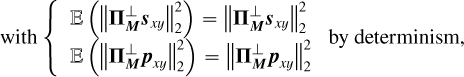 Mathematical equation: \mbox{with} \left\{ \begin{array}{ll} \mathbb{E}\left(\left\lVert\boldsymbol{\Pi}^\perp_{\boldsymbol{M}} \boldsymbol{s}_{xy}\right\rVert_2^2\right) = \left\lVert\boldsymbol{\Pi}^\perp_{\boldsymbol{M}} \boldsymbol{s}_{xy}\right\rVert_2^2 \\ \mathbb{E}\left(\left\lVert\boldsymbol{\Pi}^\perp_{\boldsymbol{M}} \boldsymbol{p}_{xy}\right\rVert_2^2\right) = \left\lVert\boldsymbol{\Pi}^\perp_{\boldsymbol{M}} \boldsymbol{p}_{xy}\right\rVert_2^2 \end{array} \right. \mbox{by determinism,}