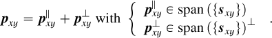 Mathematical equation: \boldsymbol{p}_{xy} = \boldsymbol{p}_{xy}^\parallel + \boldsymbol{p}_{xy}^\perp \mbox{ with } \left\{ \begin{array}{ll} \boldsymbol{p}_{xy}^\parallel\in \mathrm{span}\left(\{\boldsymbol{s}_{xy}\}\right) \\ \boldsymbol{p}_{xy}^\perp\in \mathrm{span}\left(\{\boldsymbol{s}_{xy}\}\right)^\perp \end{array} \right.\,.