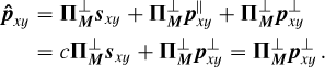 Mathematical equation: \begin{align*} \boldsymbol{\hat{p}}_{xy} &= \boldsymbol{\Pi}^\perp_{\boldsymbol{M}}\boldsymbol{s}_{xy} + \boldsymbol{\Pi}^\perp_{\boldsymbol{M}}\boldsymbol{p}_{xy}^\parallel + \boldsymbol{\Pi}^\perp_{\boldsymbol{M}}\boldsymbol{p}_{xy}^\perp \\&= c\boldsymbol{\Pi}^\perp_{\boldsymbol{M}}\boldsymbol{s}_{xy} + \boldsymbol{\Pi}^\perp_{\boldsymbol{M}}\boldsymbol{p}_{xy}^\perp = \boldsymbol{\Pi}^\perp_{\boldsymbol{M}}\boldsymbol{p}_{xy}^\perp\,. \end{align*}