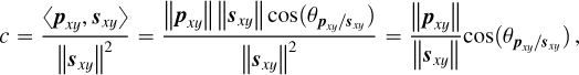 Mathematical equation: \begin{align*} c = \frac{\langle\boldsymbol{p}_{xy},\boldsymbol{s}_{xy}\rangle}{\left\lVert\boldsymbol{s}_{xy}\right\rVert^2} = \frac{\left\lVert\boldsymbol{p}_{xy}\right\rVert\left\lVert\boldsymbol{s}_{xy}\right\rVert\mbox{cos}(\theta_{\boldsymbol{p}_{xy}/\boldsymbol{s}_{xy}})}{\left\lVert\boldsymbol{s}_{xy}\right\rVert^2} = \frac{\left\lVert\boldsymbol{p}_{xy}\right\rVert}{\left\lVert\boldsymbol{s}_{xy}\right\rVert}\mbox{cos}(\theta_{\boldsymbol{p}_{xy}/\boldsymbol{s}_{xy}})\,, \end{align*}