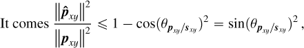 Mathematical equation: \begin{align*} \mbox{It comes } \frac{\left\lVert\boldsymbol{\hat{p}}_{xy}\right\rVert^2}{\left\lVert\boldsymbol{p}_{xy}\right\rVert^2} \le 1 - \mbox{cos}(\theta_{\boldsymbol{p}_{xy}/\boldsymbol{s}_{xy}})^2 = \mbox{sin}(\theta_{\boldsymbol{p}_{xy}/\boldsymbol{s}_{xy}})^2\,, \end{align*}