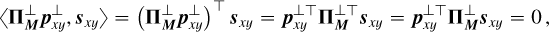 Mathematical equation: \begin{align*} \langle\boldsymbol{\Pi}^\perp_{\boldsymbol{M}}\boldsymbol{p}_{xy}^\perp,\boldsymbol{s}_{xy}\rangle = \left(\boldsymbol{\Pi}^\perp_{\boldsymbol{M}}\boldsymbol{p}_{xy}^\perp\right)^\top\boldsymbol{s}_{xy} = \boldsymbol{p}_{xy}^{\perp \top}\boldsymbol{\Pi}^{\perp \top}_{\boldsymbol{M}}\boldsymbol{s}_{xy} = \boldsymbol{p}_{xy}^{\perp \top}\boldsymbol{\Pi}^\perp_{\boldsymbol{M}}\boldsymbol{s}_{xy} = 0\,, \end{align*}