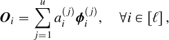 Mathematical equation: \boldsymbol{O}_i = \sum_{j=1}^{u} a_i^{(j)} \boldsymbol{\phi}_{i}^{(j)},\quad\forall i\in[\ell]\,,