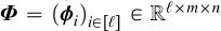 Mathematical equation: $\tensorPhi=\left(\boldsymbol{\phi}_{i}\right)_{i\in[\ell]} \in \mathbb{R}^{\ell \times m \times n}$