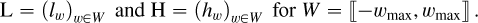 Mathematical equation: \mathrm{L} = \left(l_w\right)_{w\in W} \text{ and } \mathrm{H} = \left(h_w\right)_{w\in W} \text{ for } W = \ldbrack -w_\mathrm{max},w_\mathrm{max} \rdbrack\,.