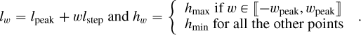 Mathematical equation: \begin{align*} l_w=l_{\mathrm{peak}} + wl_{\mathrm{step}} \mbox{ and } h_w = \left\{ \begin{array}{ll} h_\mathrm{max} \mbox{ if } w \in \ldbrack -w_\mathrm{peak},w_\mathrm{peak} \rdbrack \\ h_\mathrm{min} \mbox{ for all the other points} \end{array} \right.\,. \end{align*}