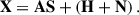 Mathematical equation: $$ \begin{aligned} \mathbf X = \mathbf A \mathbf S + (\mathbf H + \mathbf N )\,. \end{aligned} $$