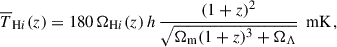 Mathematical equation: $$ \begin{aligned} \overline{T}_{\mathrm{H}i }(z) = 180\,\Omega _{{\mathrm{H}i }}(z)\,h\,\frac{(1+z)^2}{\sqrt{\Omega _\text{m}(1+z)^3 + \Omega _\Lambda }} \, {\text{ mK}} \,, \end{aligned} $$