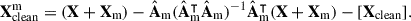 Mathematical equation: $$ \begin{aligned} \mathbf X ^\mathrm{m}_{\rm clean} = (\mathbf X + \mathbf X _{\rm m})-\hat{\mathbf{A }}_{\rm m}(\hat{\mathbf{A }}_{\rm m}^\intercal \hat{\mathbf{A }}_{\rm m})^{-1}\hat{\mathbf{A }}_{\rm m}^\intercal (\mathbf X + \mathbf X _{\rm m}) -[\mathbf X _{\rm clean}]. \end{aligned} $$