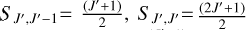 Mathematical equation: $\[S_{J^{\prime}, J^{\prime}-1}=\frac{\left(J^{\prime}+1\right)}{2}, S_{J^{\prime}, J^{\prime}}= \frac{\left(2 J^{\prime}+1\right)}{2}\]$