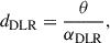 Mathematical equation: $$ \begin{aligned} d_{\mathrm{DLR} } = \frac{\theta }{\alpha _{\mathrm{DLR} }}, \end{aligned} $$