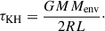 Mathematical equation: $$ \begin{aligned} \tau _{\rm KH} = \frac{G M M_{\rm env}}{2 R L}\cdot \end{aligned} $$