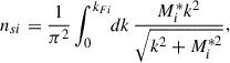 Mathematical equation: $$ \begin{aligned} n_{si}=\frac{1}{\pi ^2}\int _0^{k_{Fi}} \!\! dk \, \frac{M_i^* k^2}{\sqrt{k^2+M_i^{*2}}}, \end{aligned} $$