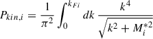 Mathematical equation: $$ \begin{aligned} P_{kin,i}&= \frac{1}{\pi ^2}\int _0^{k_{Fi}} dk\,\frac{k^4}{\sqrt{k^2+M_i^{*2}}} \end{aligned} $$