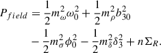 Mathematical equation: $$ \begin{aligned} P_{field}&= \frac{1}{2} m_\omega ^2 \omega _0^2 + \frac{1}{2} m_\rho ^2 b_{30}^2 \\&- \frac{1}{2} m_\sigma ^2 \phi _0^2 - \frac{1}{2} m_\delta ^2 \delta _3^2 +n\Sigma _R.\nonumber \end{aligned} $$