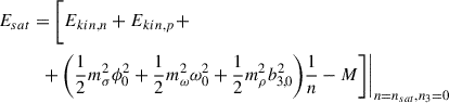 Mathematical equation: $$ \begin{aligned}&E_{sat}= \Bigg [E_{kin,n}+E_{kin,p}+ \nonumber \\&\qquad \quad +\Bigg (\frac{1}{2}m_\sigma ^2\phi _0^2 +\frac{1}{2}m_\omega ^2\omega _0^2+\frac{1}{2}m_\rho ^2b_{3,0}^2\Bigg ) \frac{1}{n}-M\Bigg ]\Bigg \vert _{n=n_{sat},n_3=0} \end{aligned} $$