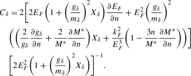 Mathematical equation: $$ \begin{aligned} C_\delta&=2\Bigg [2E_F\Bigg (1+\Bigg (\frac{g_\delta }{m_\delta }\Bigg )^2X_\delta \Bigg )\frac{\partial E_F}{\partial n}+E_F^2\Bigg (\frac{g_\delta }{m_\delta }\Bigg )^2\nonumber \\&\Bigg (\Bigg (\frac{2}{g_\delta }\frac{\partial g_\delta }{\partial n}+\frac{2}{M^*}\frac{\partial M^*}{\partial n}\Bigg ) X_\delta +\frac{k_F^2}{E_F^3}\Bigg (1-\frac{3n}{M^*}\frac{\partial M^*}{\partial n}\Bigg )\Bigg )\Bigg ]\nonumber \\&\Bigg [2E_F^2\Bigg (1+\Bigg (\frac{g_\delta }{m_\delta }\Bigg )^2X_\delta \Bigg )\Bigg ]^{-1}. \end{aligned} $$
