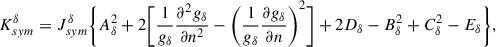 Mathematical equation: $$ \begin{aligned} K_{sym}^\delta =J_{sym}^\delta \Bigg \{A_\delta ^2+2\Bigg [\frac{1}{g_\delta }\frac{\partial ^2g_\delta }{\partial n^2}-\Bigg (\frac{1}{g_\delta }\frac{\partial g_\delta }{\partial n}\Bigg )^2\Bigg ] +2D_\delta -B_\delta ^2+C_\delta ^2-E_\delta \Bigg \}, \end{aligned} $$