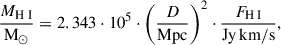 Mathematical equation: $$ \begin{aligned} \frac{M_{{\mathrm{H}{\small { {\text{ I}}}} }}}{\mathrm{M}_{\odot }} = 2.343\cdot 10^5\cdot \left(\frac{D}{\mathrm{Mpc}}\right)^2 \cdot \frac{F_{{\mathrm{H}{\small { {\text{ I}}}} }}}{\mathrm{Jy}\, \mathrm{km/s}}, \end{aligned} $$
