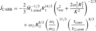 Mathematical equation: $$ \begin{aligned} \dot{J}_{\mathrm{CARB}} = -\frac{2}{3} \dot{M}_{\mathrm{1,wind}}^{-{1}/{3}} R_1^{{14}/{3}} \left( v_{\mathrm{esc}}^2 + \frac{2\omega _1^2 R_1^2}{K^2} \right)^{-{2}/{3}} \nonumber \\ \times ~\omega _\odot B_\odot ^{{8}/{3}}\left( \frac{\omega _1}{\omega _\odot } \right)^{{11}/{3}} \left( \frac{\tau _{\rm conv}}{\tau _{\odot .\mathrm{conv}}} \right)^{{8}/{3}}. \end{aligned} $$