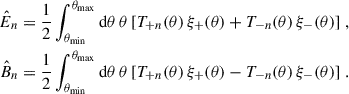 Mathematical equation: $$ \begin{aligned} \begin{aligned} \hat{E}_n&= \frac{1}{2} \int _{\theta _{\rm min}}^{\theta _{\rm max}} \mathrm{d}\theta \,\theta \, [T_{+n}(\theta )\,\xi _+(\theta ) + T_{-n}(\theta )\,\xi _-(\theta )]\;, \\ \hat{B}_n&= \frac{1}{2} \int _{\theta _{\rm min}}^{\theta _{\rm max}}\mathrm{d}\theta \,\theta \, [T_{+n}(\theta )\,\xi _+(\theta ) - T_{-n}(\theta )\,\xi _-(\theta )]\;. \end{aligned} \end{aligned} $$