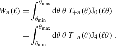 Mathematical equation: $$ \begin{aligned} \begin{aligned} W_n(\ell )&= \int _{\theta _{\rm {min}}}^{\theta _{\rm {max}}}\mathrm{d}\theta \, \theta \,T_{+n}(\theta ) {\mathrm{J} }_{0}(\ell \theta ) \\&= \int _{\theta _{\rm {min}}}^{\theta _{\rm {max}}}\mathrm{d}\theta \, \theta \,T_{-n} (\theta ) {\mathrm{J} }_{4}(\ell \theta )\;. \end{aligned} \end{aligned} $$